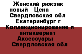 Женский рюкзак, новый › Цена ­ 1 000 - Свердловская обл., Екатеринбург г. Коллекционирование и антиквариат » Аксессуары   . Свердловская обл.